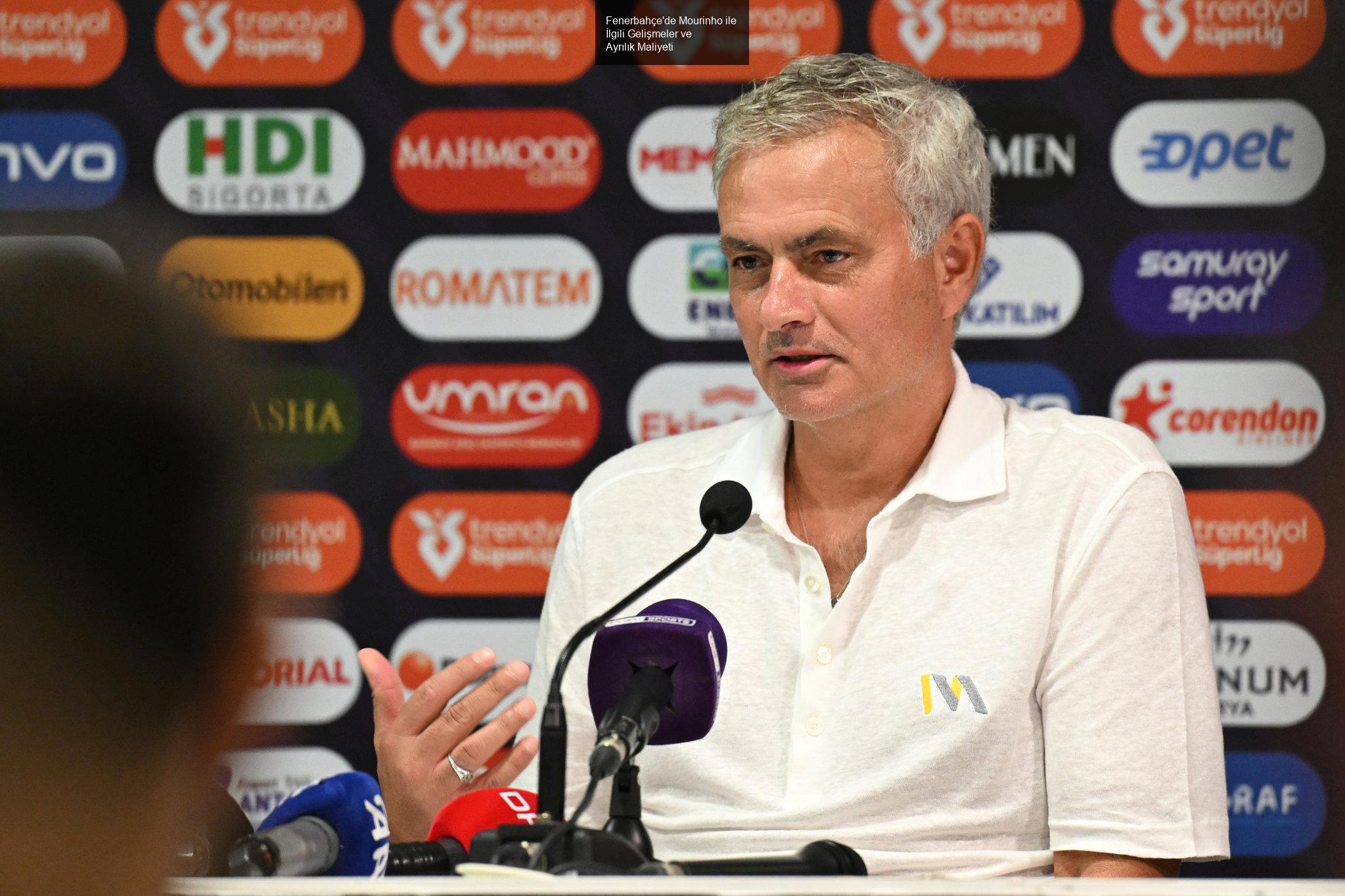 Fenerbahçe'de Mourinho ile İlgili Gelişmeler ve Ayrılık Maliyeti