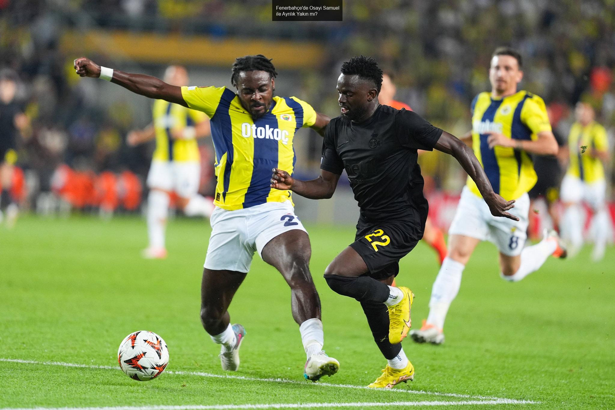 Fenerbahçe'de Osayi Samuel ile İlgili Gelişmeler