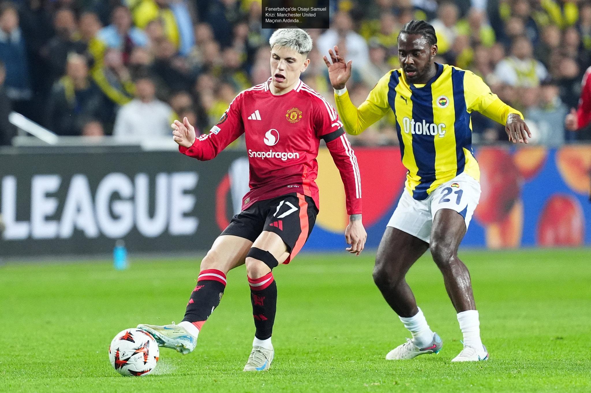 Fenerbahçe'de Osayi Samuel Krizi: Manchester United Maçının Ardından Gelişmeler