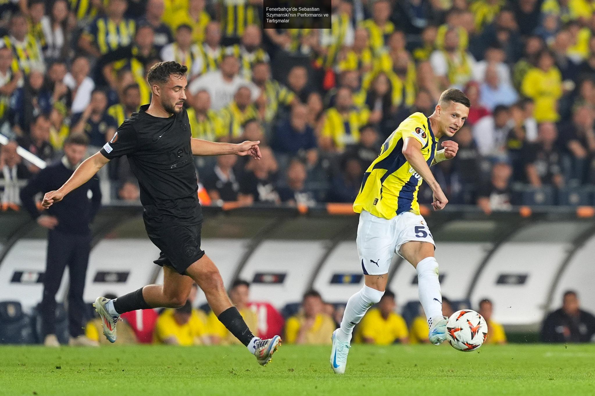 Fenerbahçe'de Sebastian Szymanski'nin Performansı ve Tartışmalar