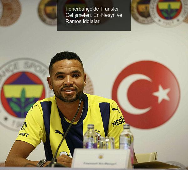 Fenerbahçe'de Transfer Gelişmeleri: En-Nesyri ve Ramos İddiaları