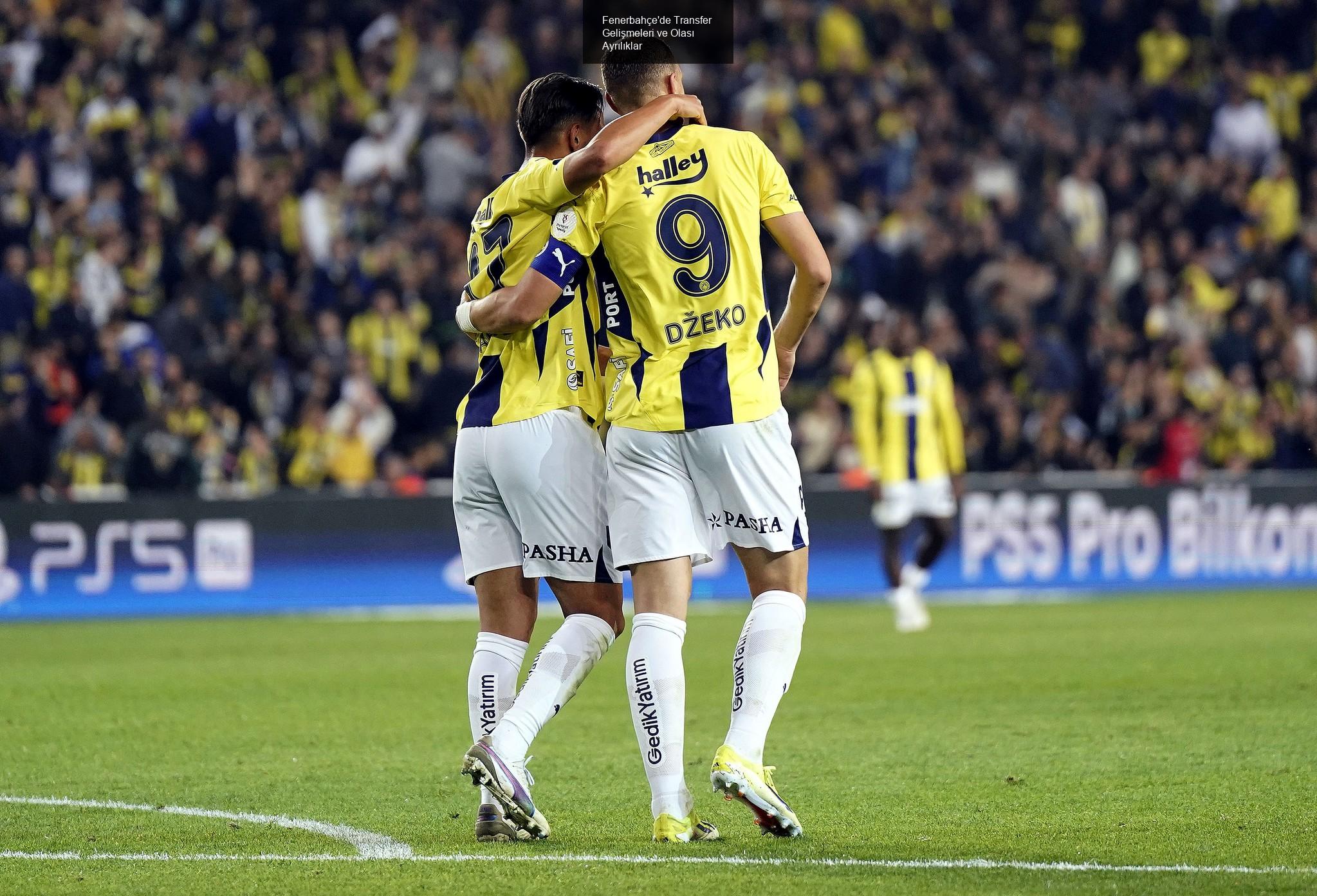 Fenerbahçe'de Transfer Gelişmeleri ve Olası Ayrılıklar