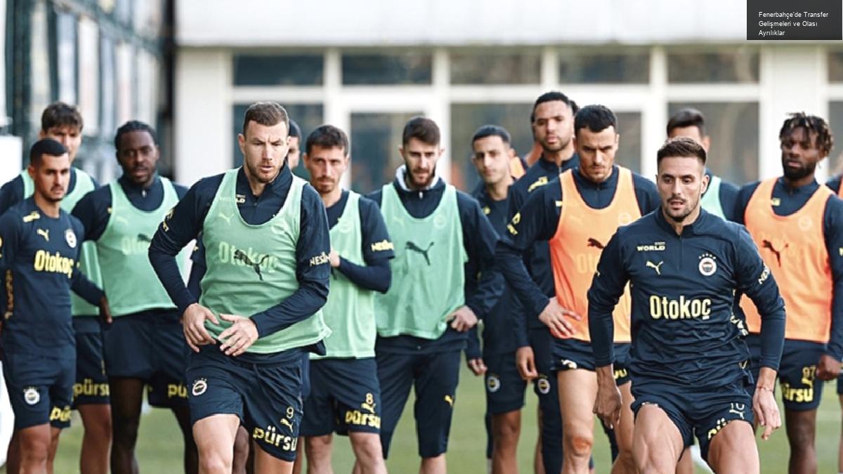 Fenerbahçe’de Transfer Gelişmeleri ve Olası Ayrılıklar