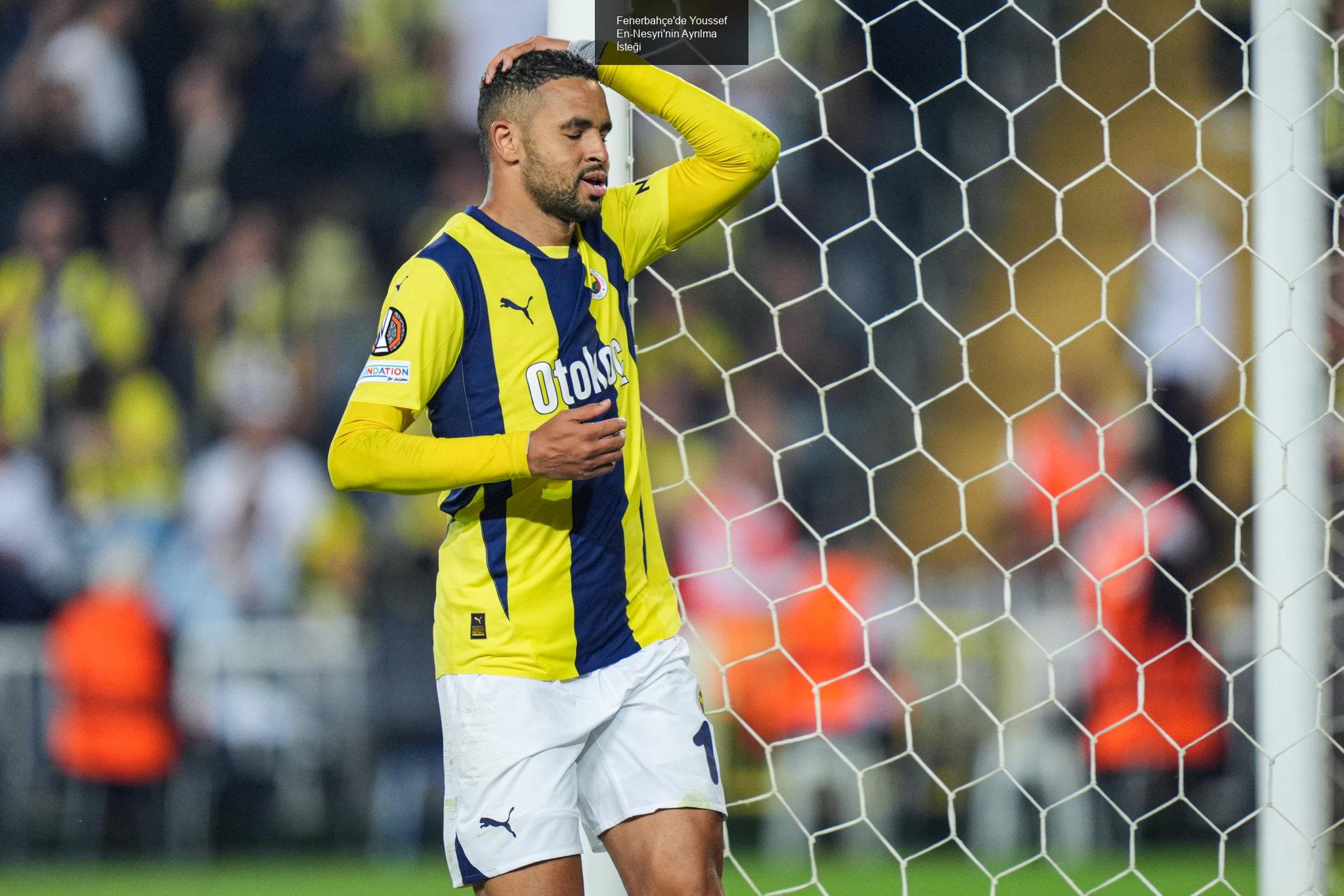 Fenerbahçe'de Youssef En-Nesyri'nin Ayrılma İsteği