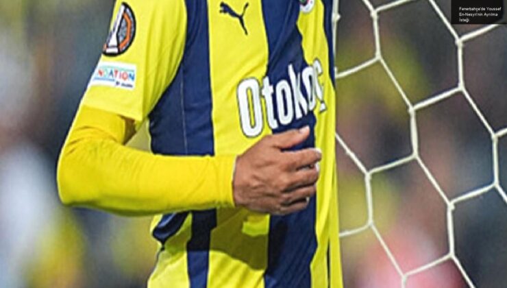 Fenerbahçe’de Youssef En-Nesyri’nin Ayrılma İsteği