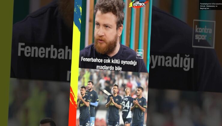 Fenerbahçe’nin 0-0’a tutunma ihtimali, Galatasaray ve Beşiktaş’tan daha fazla | Uğur Karakullukçu