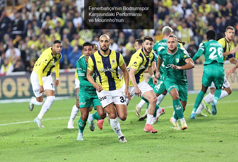 Fenerbahçe'nin Bodrumspor Karşısındaki Performansı ve Mourinho'nun Stratejileri