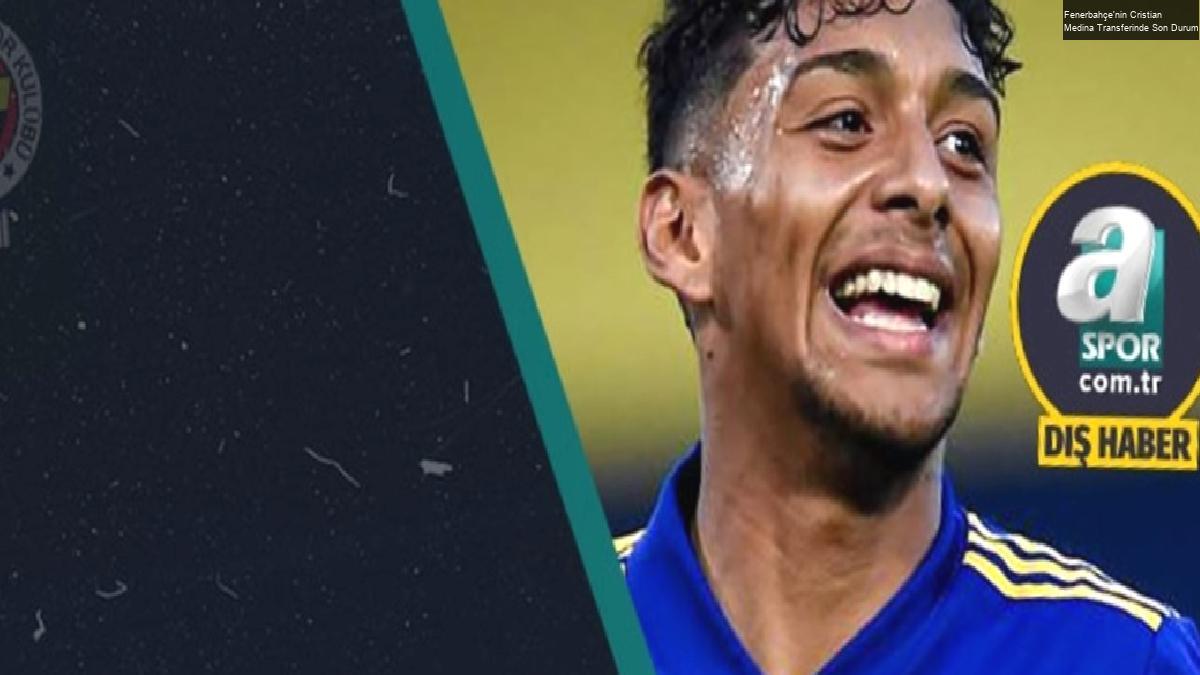 Fenerbahçe’nin Cristian Medina Transferinde Son Durum