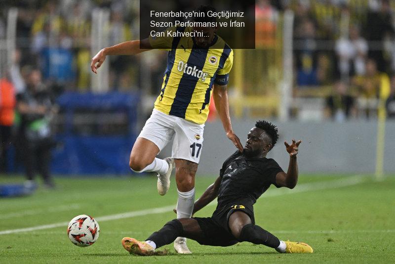 Fenerbahçe'nin Geçtiğimiz Sezon Performansı ve İrfan Can Kahveci'nin Durumu