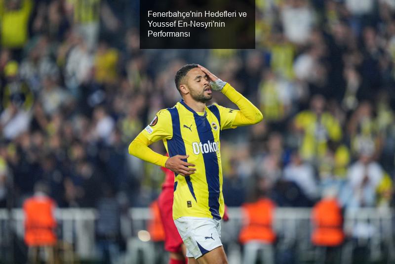 Fenerbahçe'nin Hedefleri ve Youssef En-Nesyri'nin Performansı