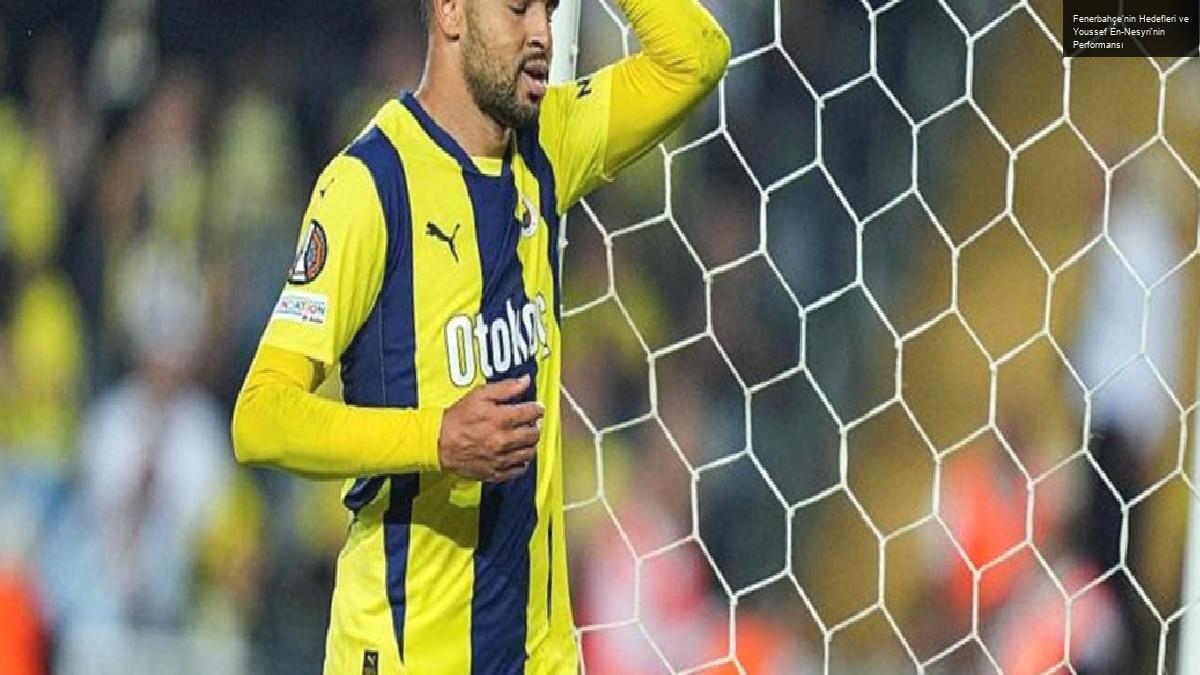 Fenerbahçe’nin Hedefleri ve Youssef En-Nesyri’nin Performansı