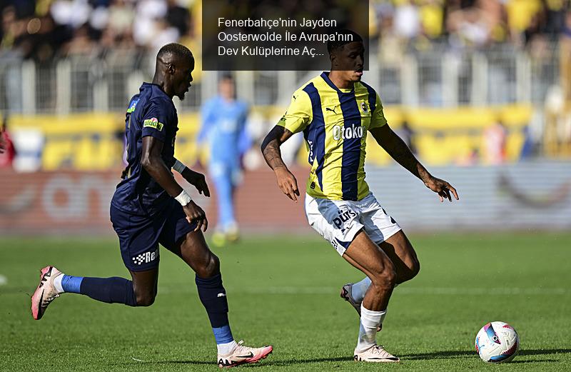 Fenerbahçe'nin Jayden Oosterwolde İle Avrupa'nın Dev Kulüplerine Açılan Kapısı