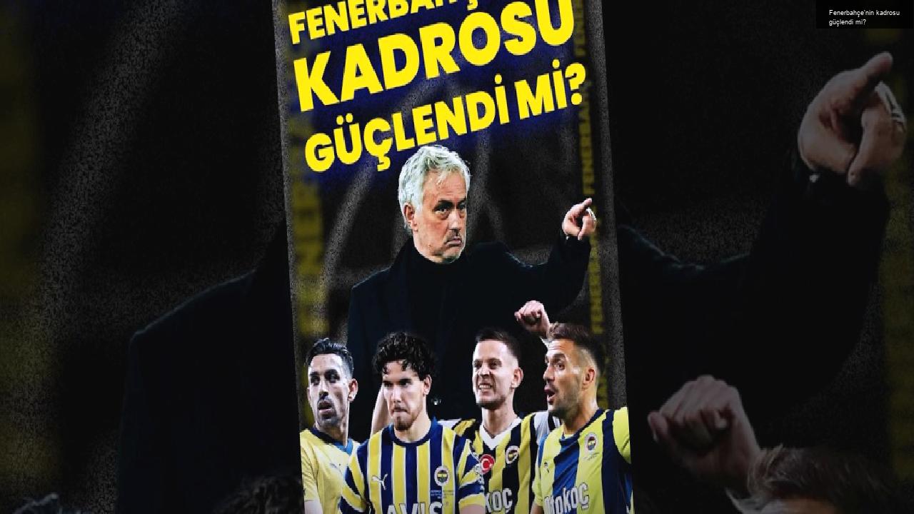 Fenerbahçe’nin kadrosu güçlendi mi?