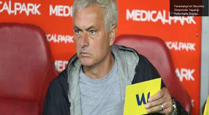 Fenerbahçe’nin Mourinho Döneminde Yaşadığı Performans Düşüşü