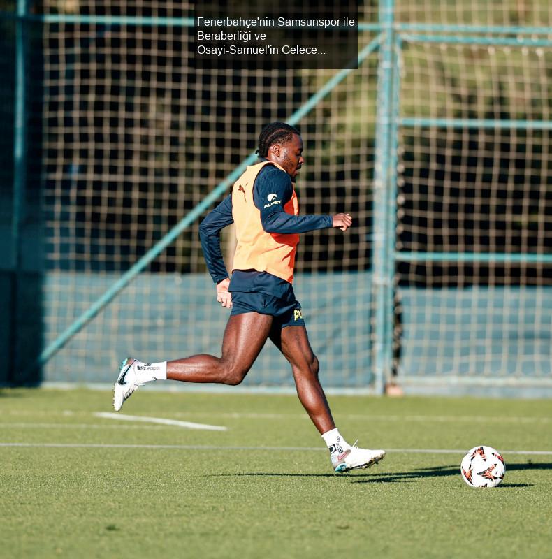 Fenerbahçe'nin Samsunspor ile Beraberliği ve Osayi-Samuel'in Geleceği