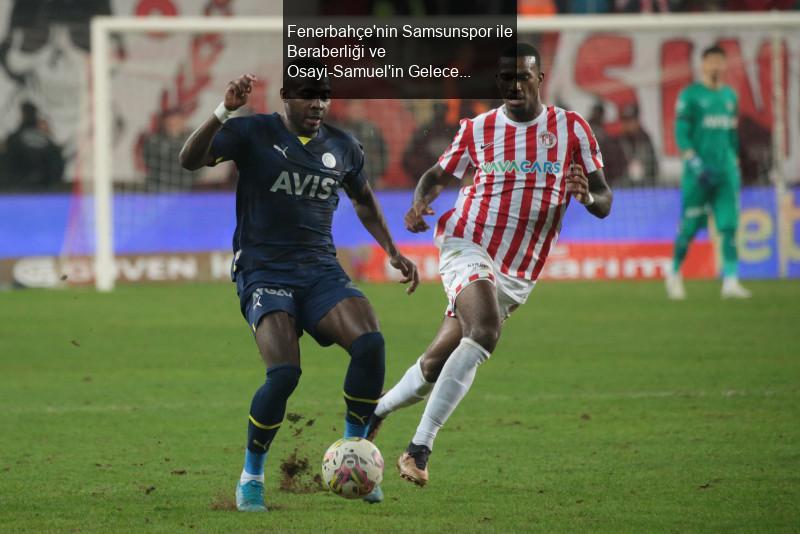 Fenerbahçe'nin Samsunspor ile Beraberliği ve Osayi-Samuel'in Geleceği