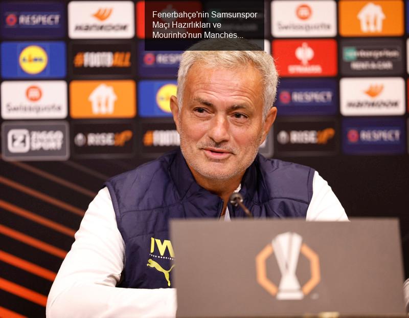 Fenerbahçe'nin Samsunspor Maçı Hazırlıkları ve Mourinho'nun Manchester United Planları