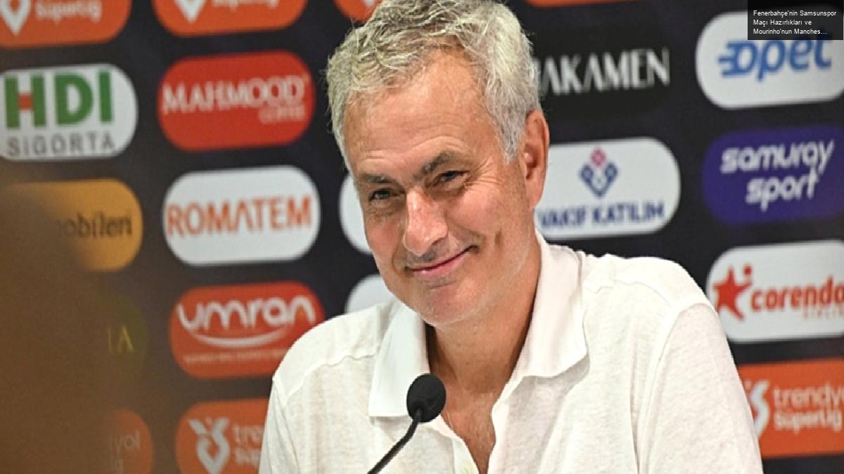 Fenerbahçe’nin Samsunspor Maçı Hazırlıkları ve Mourinho’nun Manchester United Planları