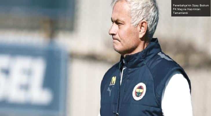 Fenerbahçe’nin Sipay Bodrum FK Maçına Hazırlıkları Tamamlandı