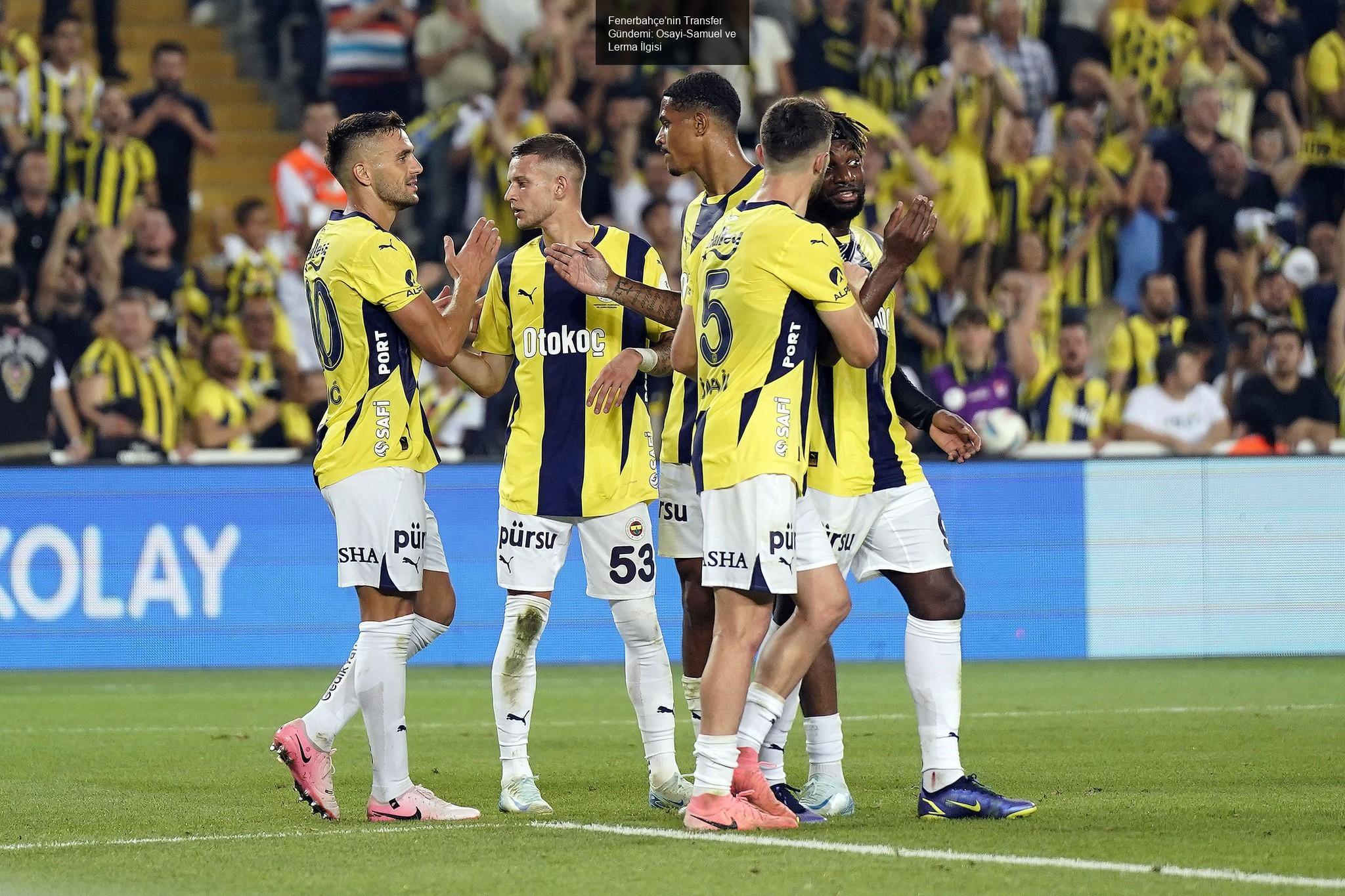 Fenerbahçe'nin Transfer Gündemi: Osayi-Samuel ve Lerma İlgisi