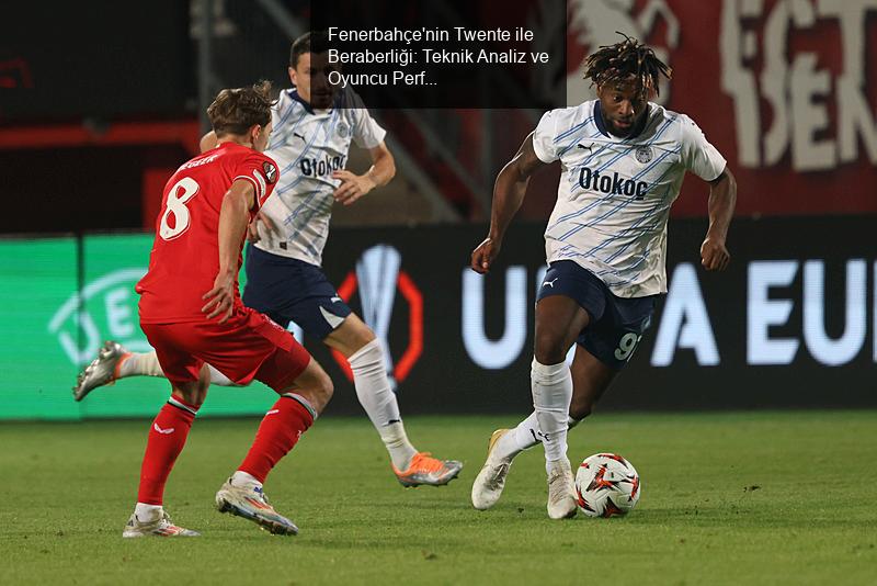 Fenerbahçe'nin Twente ile Beraberliği: Teknik Analiz ve Oyuncu Performansları