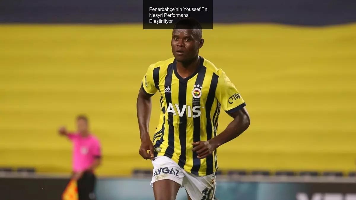 Fenerbahçe'nin Youssef En Nesyri Performansı Eleştiriliyor