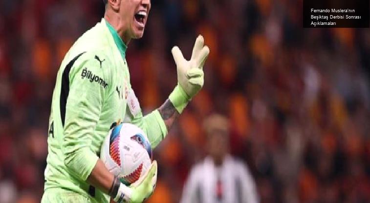 Fernando Muslera’nın Beşiktaş Derbisi Sonrası Açıklamaları