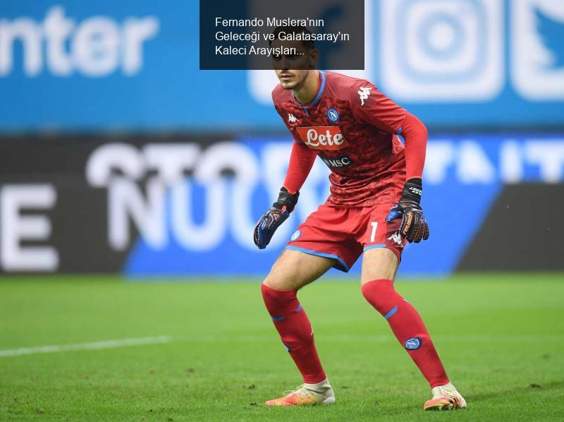 Fernando Muslera'nın Geleceği ve Galatasaray'ın Kaleci Arayışları