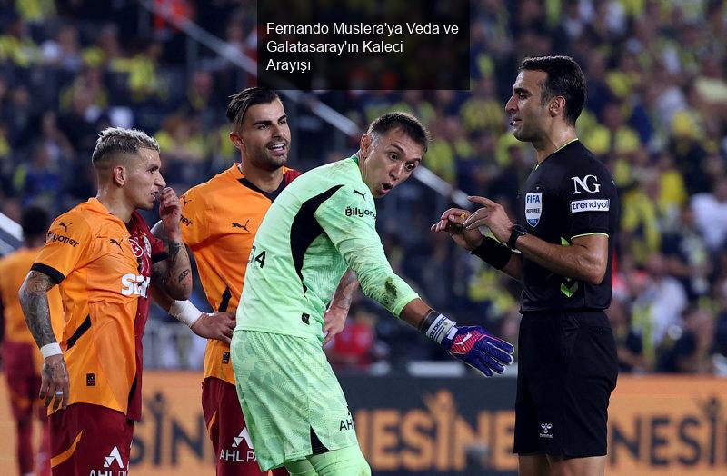 Fernando Muslera'ya Veda ve Galatasaray'ın Kaleci Arayışı