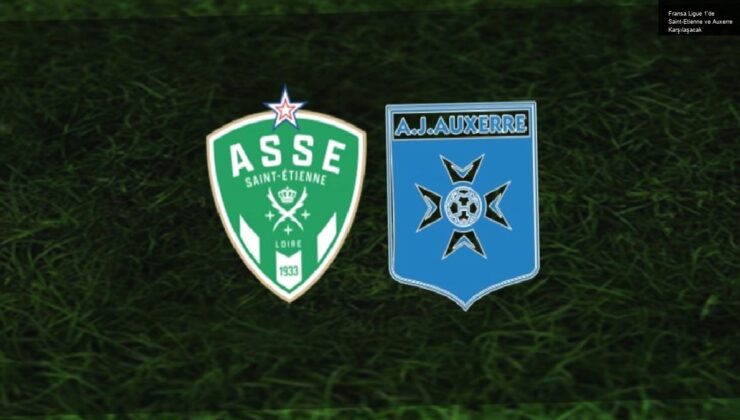 Fransa Ligue 1’de Saint-Etienne ve Auxerre Karşılaşacak