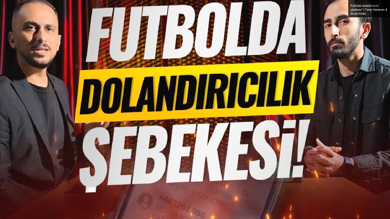 Futbolda dolandırıcılık şebekesi! | Taner Karaman & Murat Köten