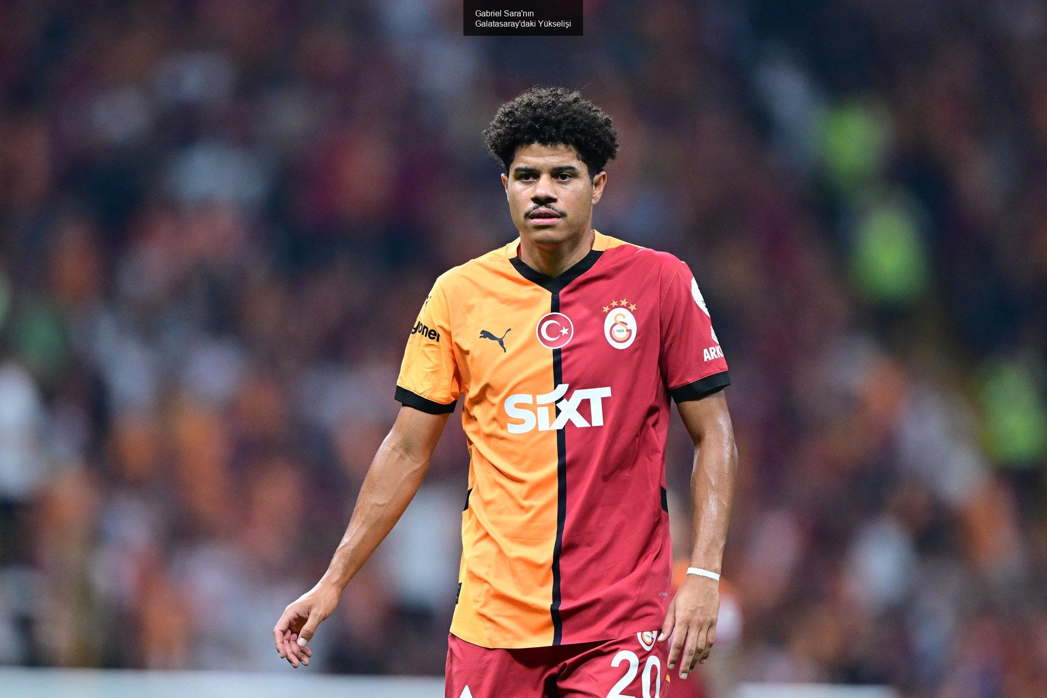 Galatasaray'da Gabriel Sara'nın Yükselişi