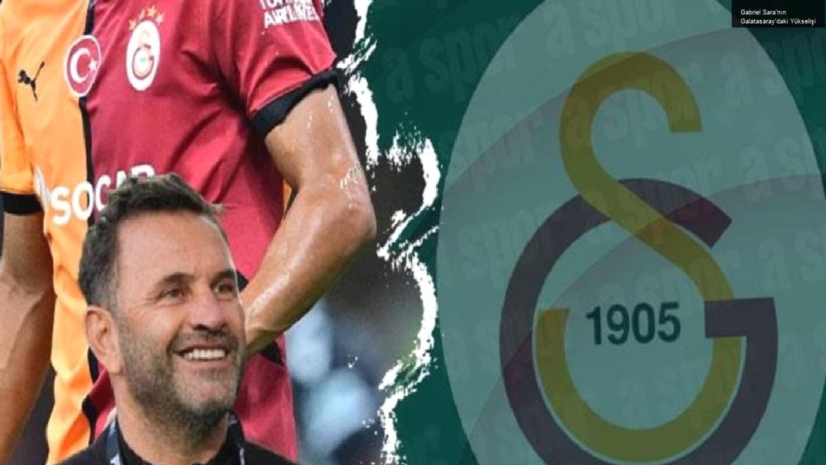 Gabriel Sara’nın Galatasaray’daki Yükselişi