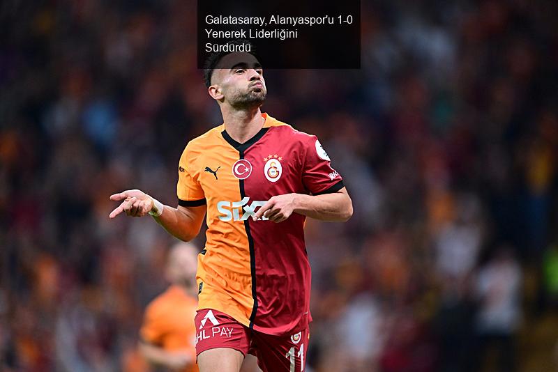 Galatasaray, Alanyaspor'u 1-0 Mağlup Ederek Liderliğini Sürdürdü