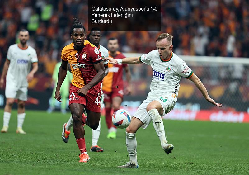 Galatasaray, Alanyaspor'u 1-0 Yenerek Liderliğini Sürdürdü