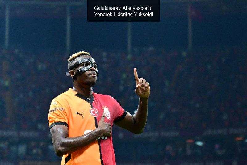 Galatasaray, Alanyaspor'u Yenerek Liderliğe Yükseldi