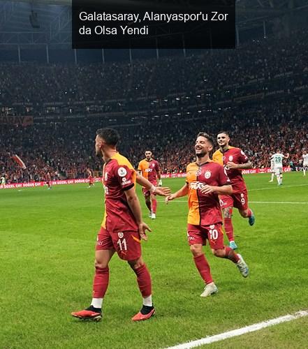 Galatasaray, Alanyaspor'u Zor da Olsa Yendi