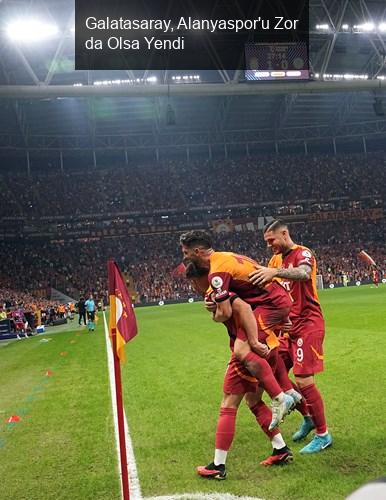 Galatasaray, Alanyaspor'u Zor da Olsa Yendi