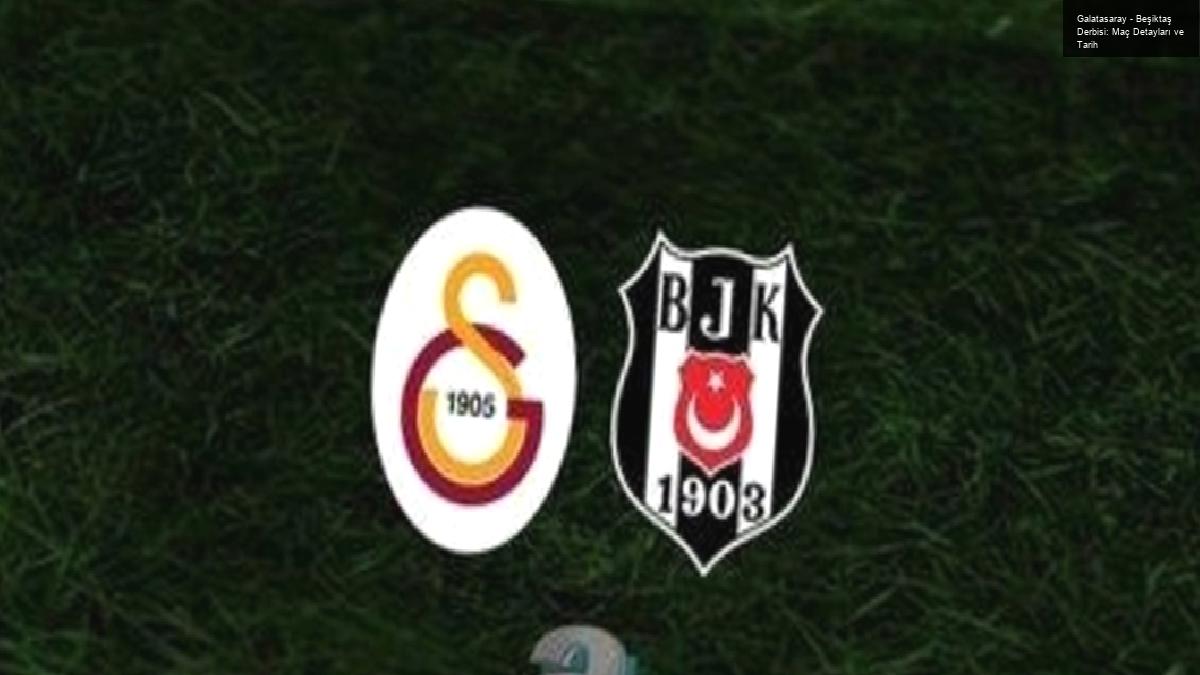 Galatasaray – Beşiktaş Derbisi: Maç Detayları ve Tarih