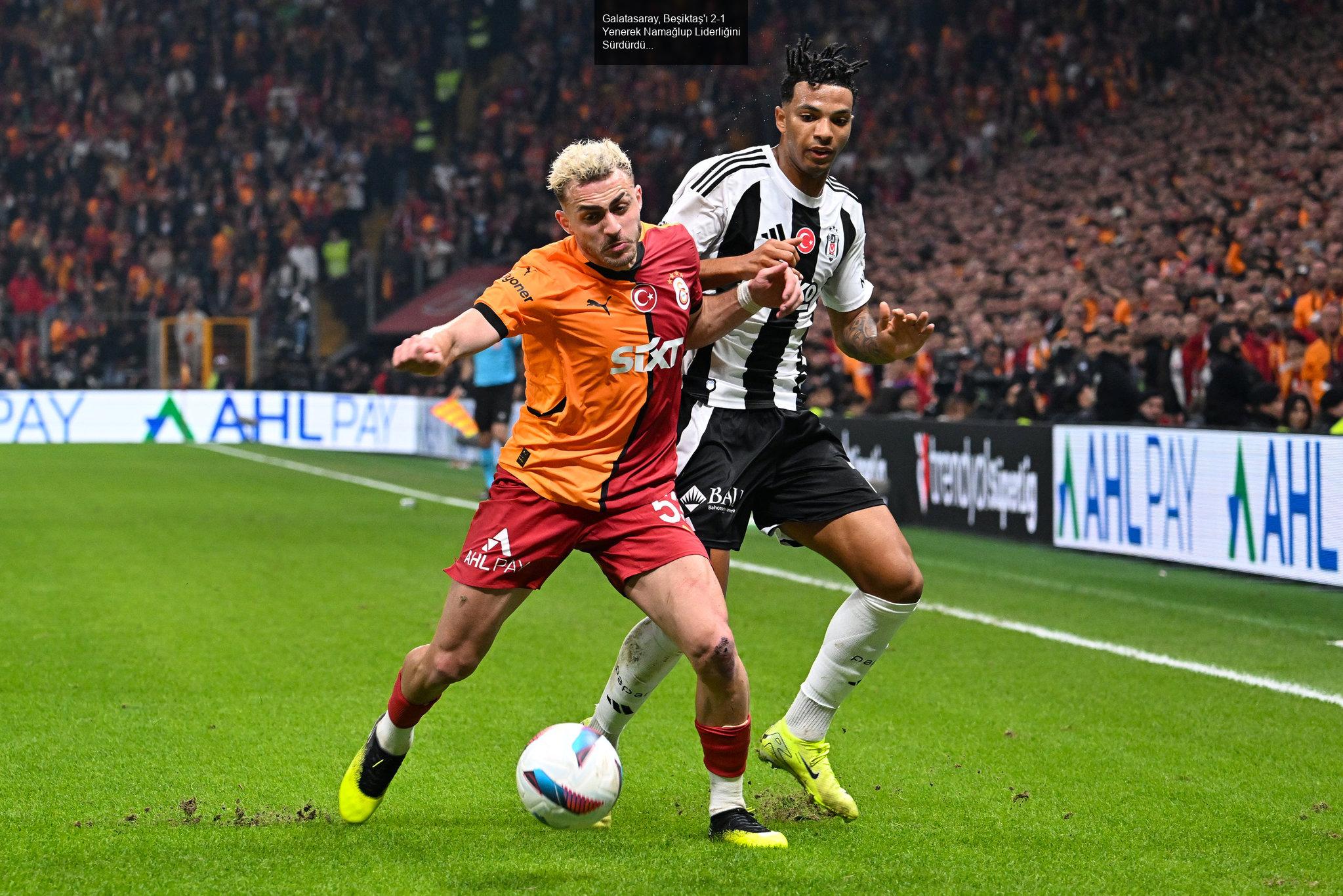 Galatasaray, Beşiktaş'ı 2-1 Yenerek Namağlup Liderliğini Sürdürdü