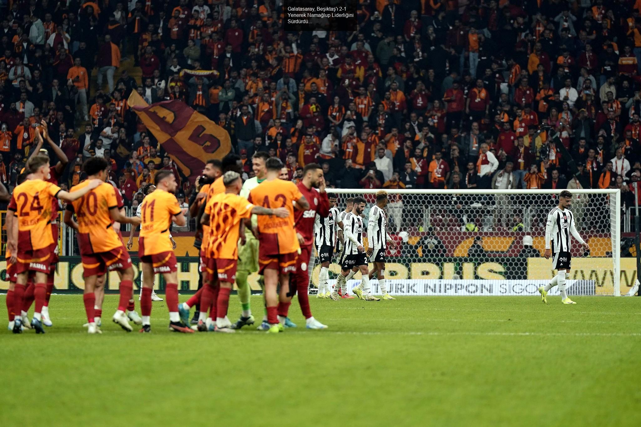 Galatasaray, Beşiktaş'ı 2-1 Yenerek Namağlup Liderliğini Sürdürdü