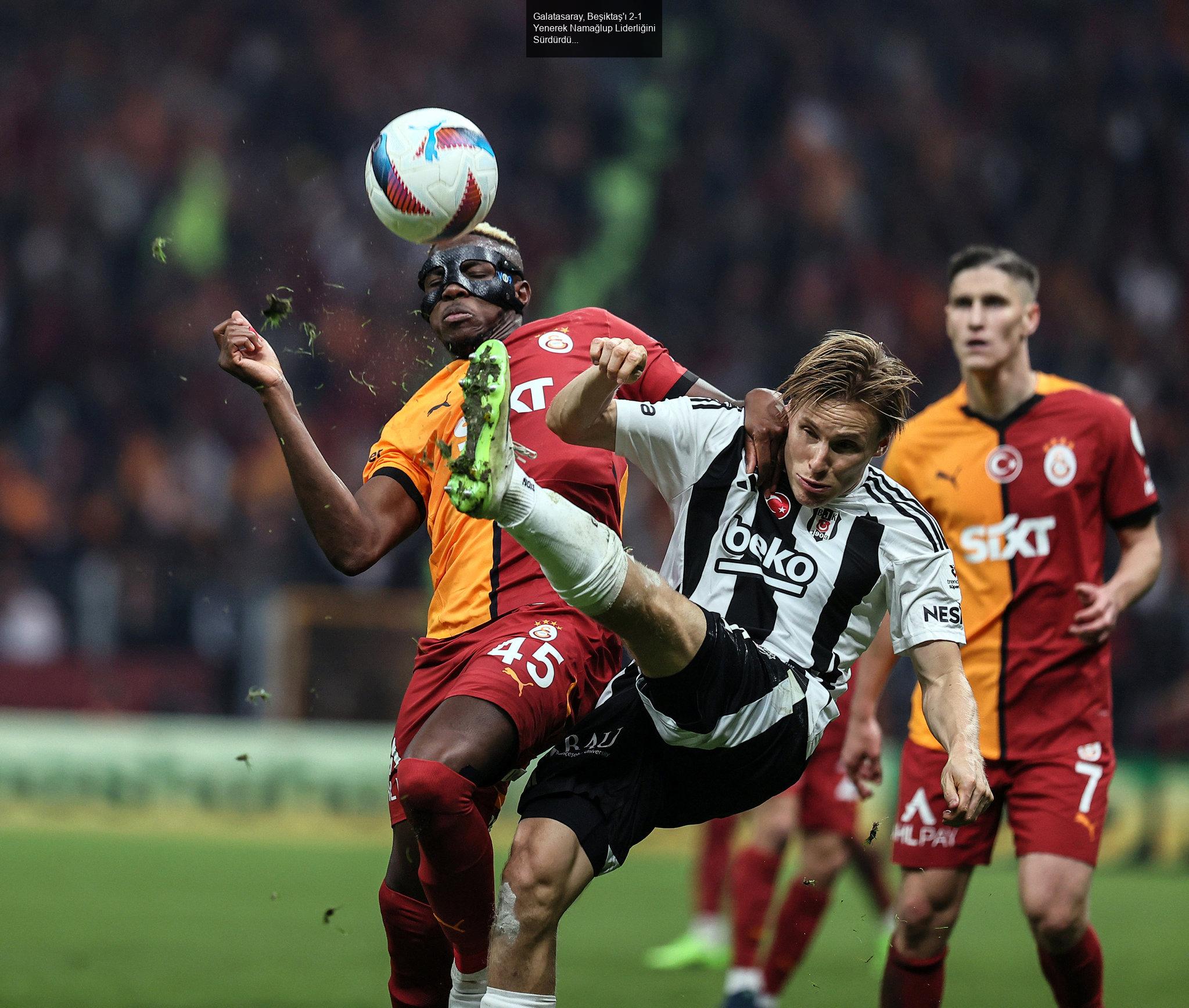 Galatasaray, Beşiktaş'ı 2-1 Yenerek Namağlup Liderliğini Sürdürdü