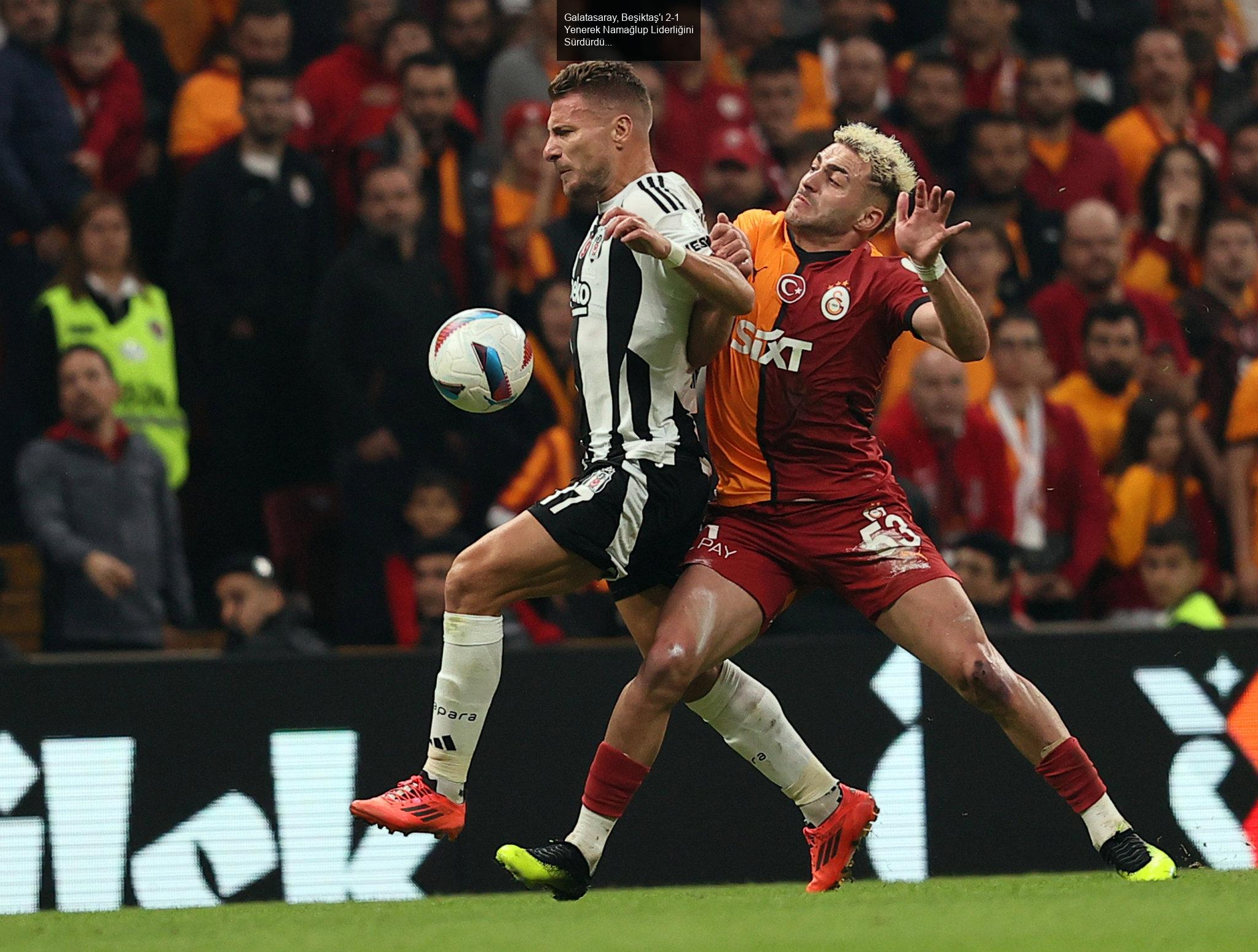 Galatasaray, Beşiktaş'ı 2-1 Yenerek Namağlup Liderliğini Sürdürdü