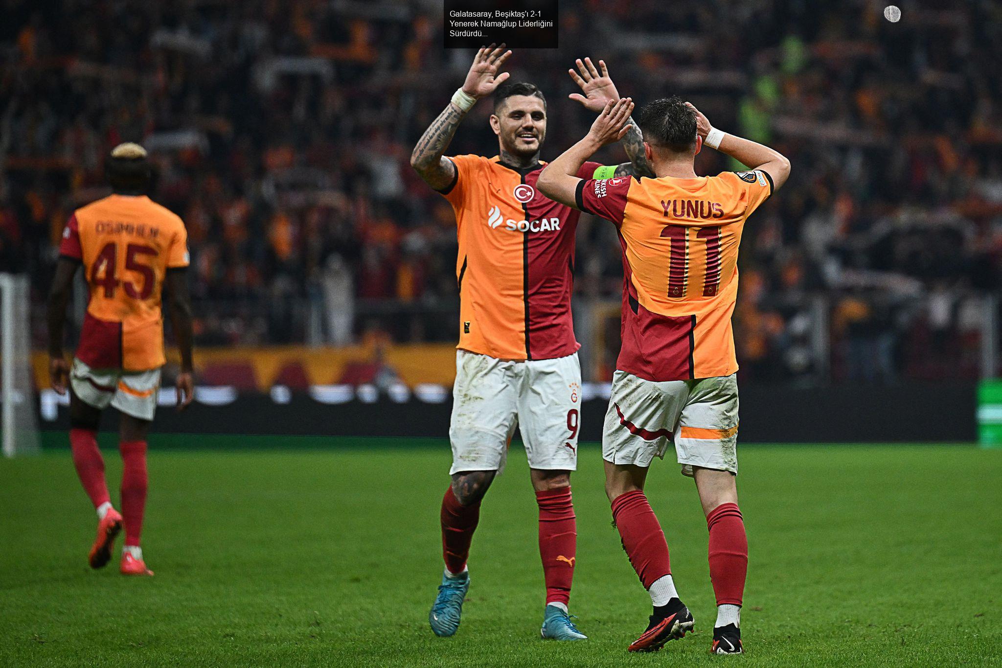 Galatasaray, Beşiktaş'ı 2-1 Yenerek Namağlup Liderliğini Sürdürdü