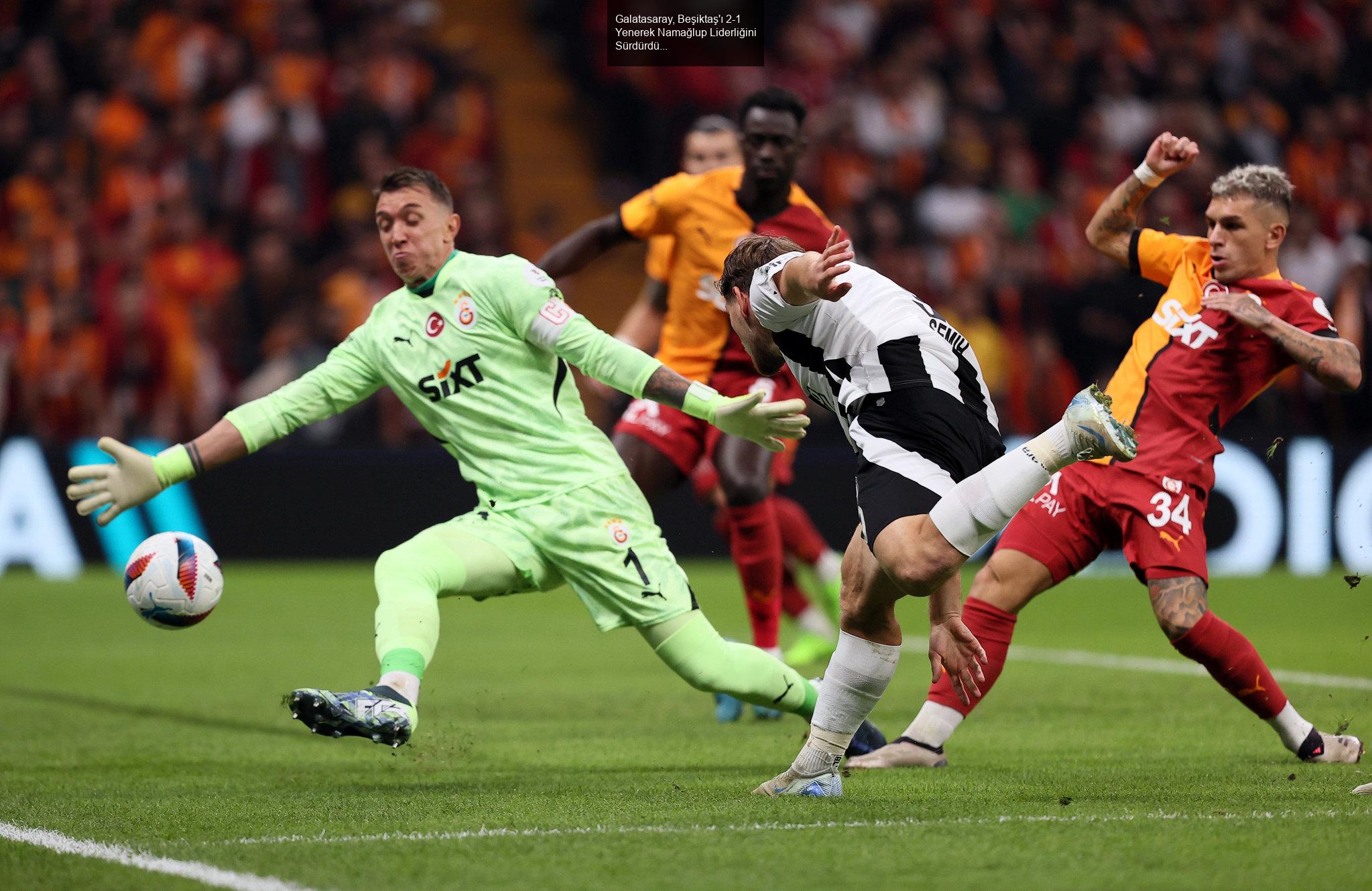 Galatasaray, Beşiktaş'ı 2-1 Yenerek Namağlup Liderliğini Sürdürdü