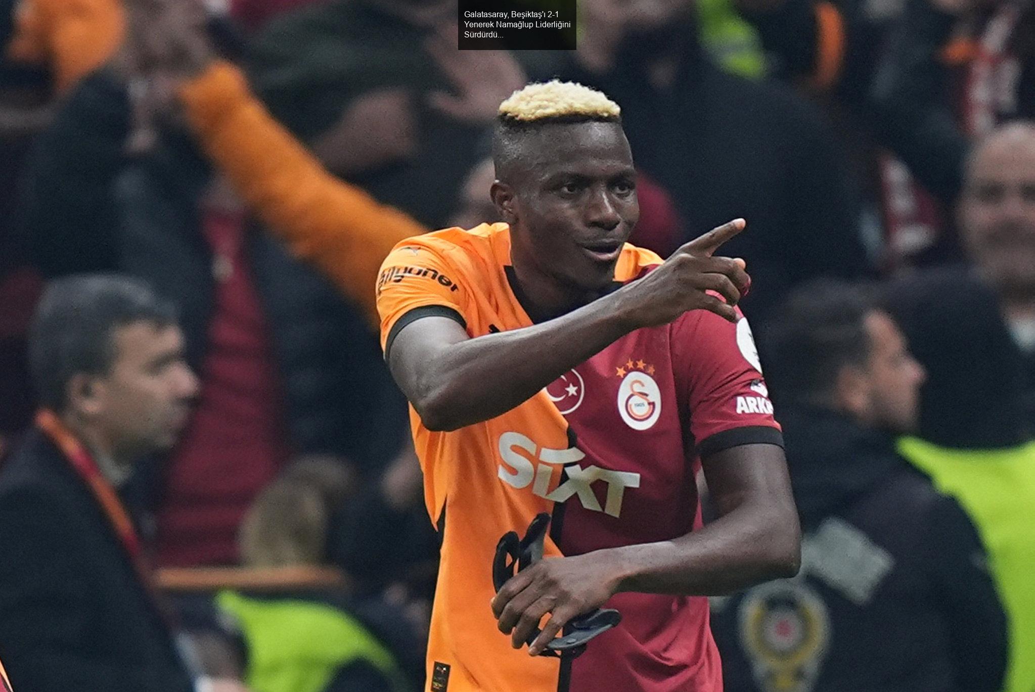 Galatasaray, Beşiktaş'ı 2-1 Yenerek Namağlup Liderliğini Sürdürdü