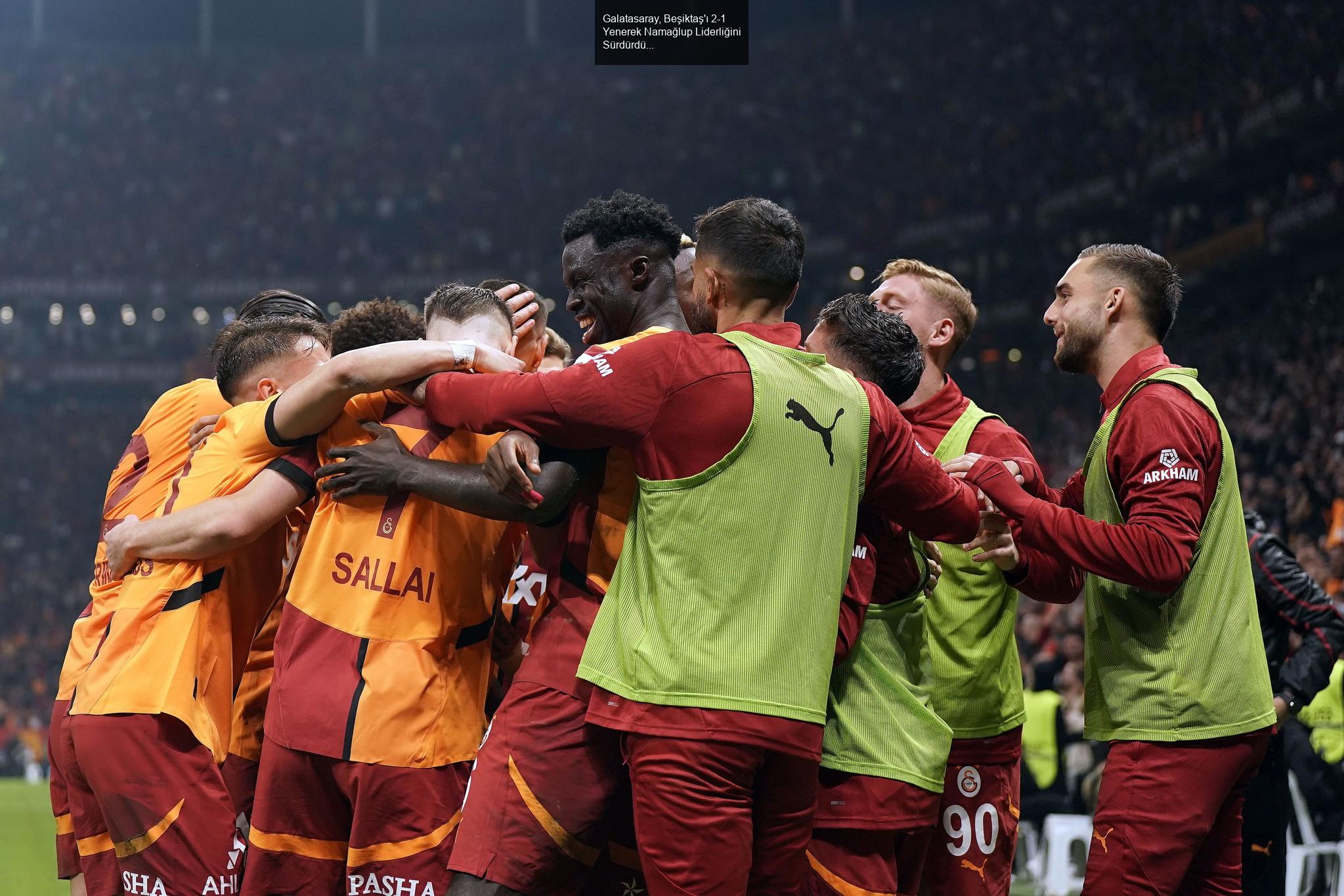 Galatasaray, Beşiktaş'ı 2-1 Yenerek Namağlup Liderliğini Sürdürdü