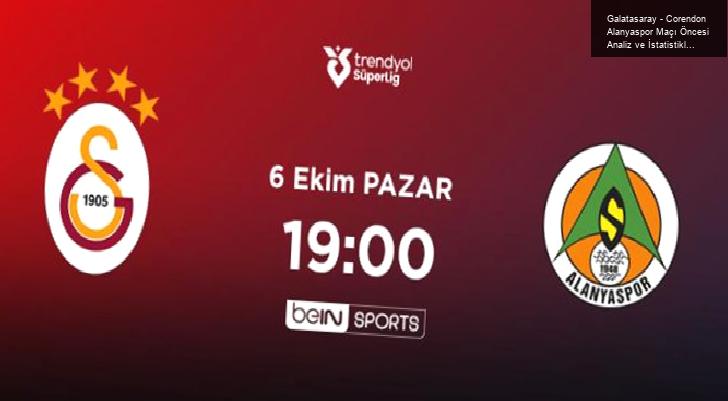 Galatasaray – Corendon Alanyaspor Maçı Öncesi Analiz ve İstatistikler