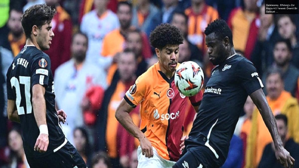 Galatasaray, Elfsborg’u Zor Maçta 4-3 Yenerek Önemli Bir Galibiyet Aldı