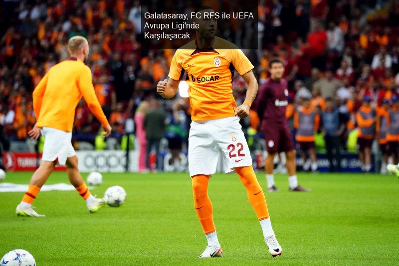 Galatasaray, FC RFS ile UEFA Avrupa Ligi'nde Karşılaşacak